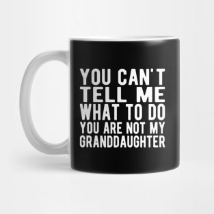 You can't tell me what to do you are not my granddaughter w Mug